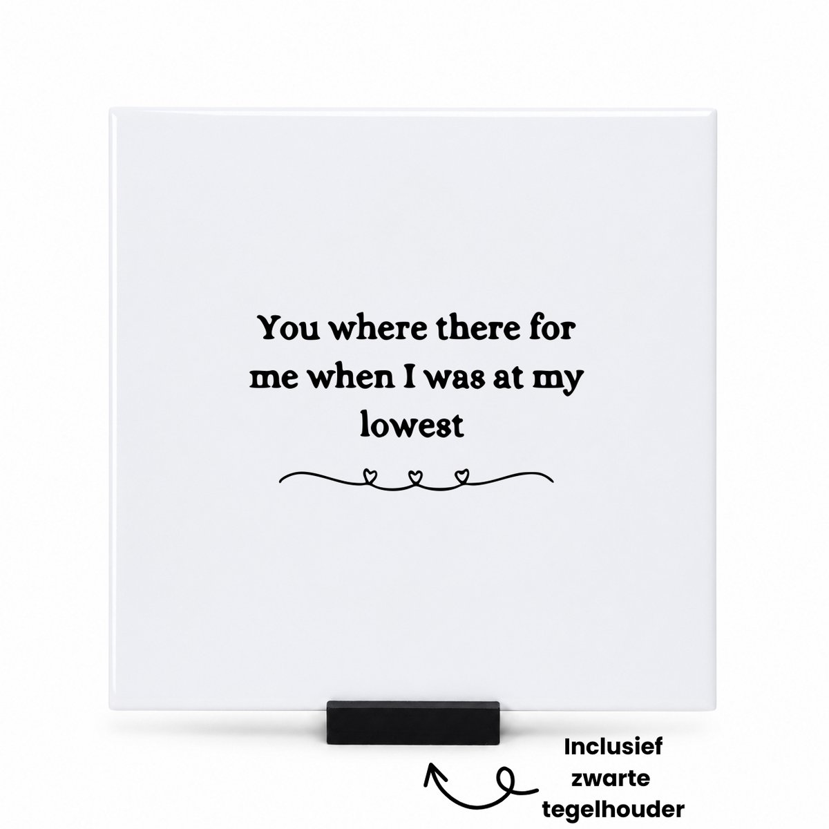 Hacebo You where there for me when I was at my lowest tegeltje met tegelhouder - Quotes - Familie vrienden - tegeltjes met tekst - Cadeau - spreuktegels - 15x15 CM Wit