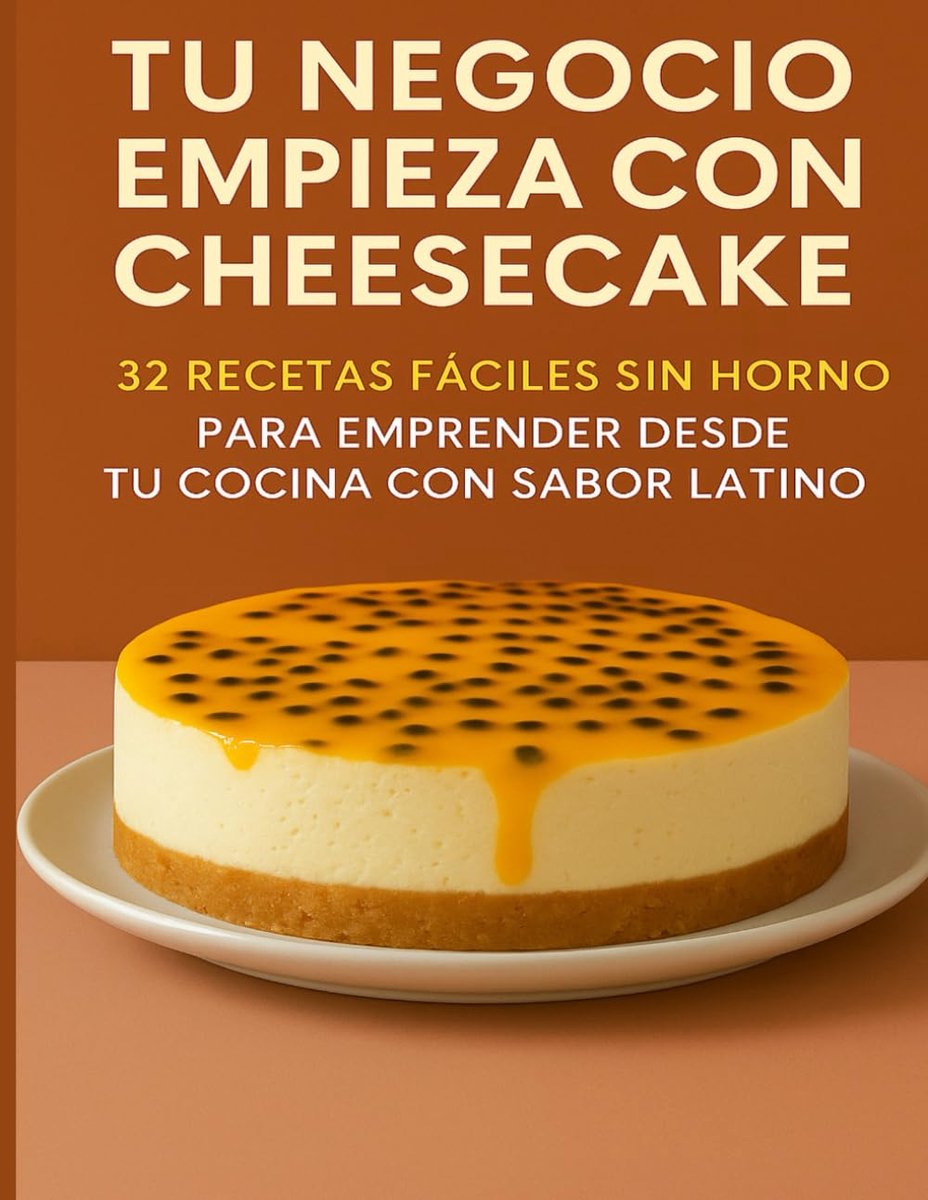 negocio empieza con un Cheesecake: 32 recetas fáciles sin horno para emprender desde tu cocina con sabor latino