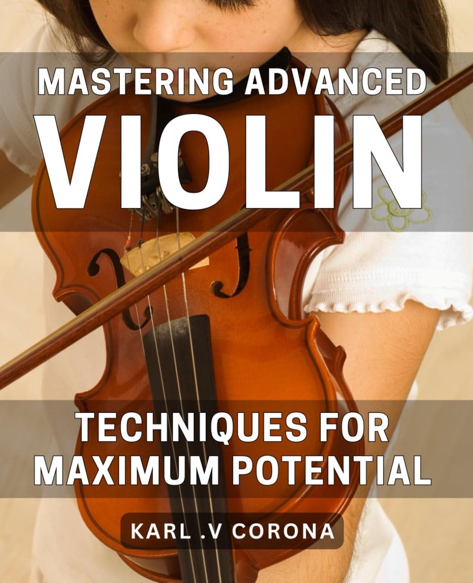 Advanced Violin Techniques Maximum Potential: Unlocking Violin
