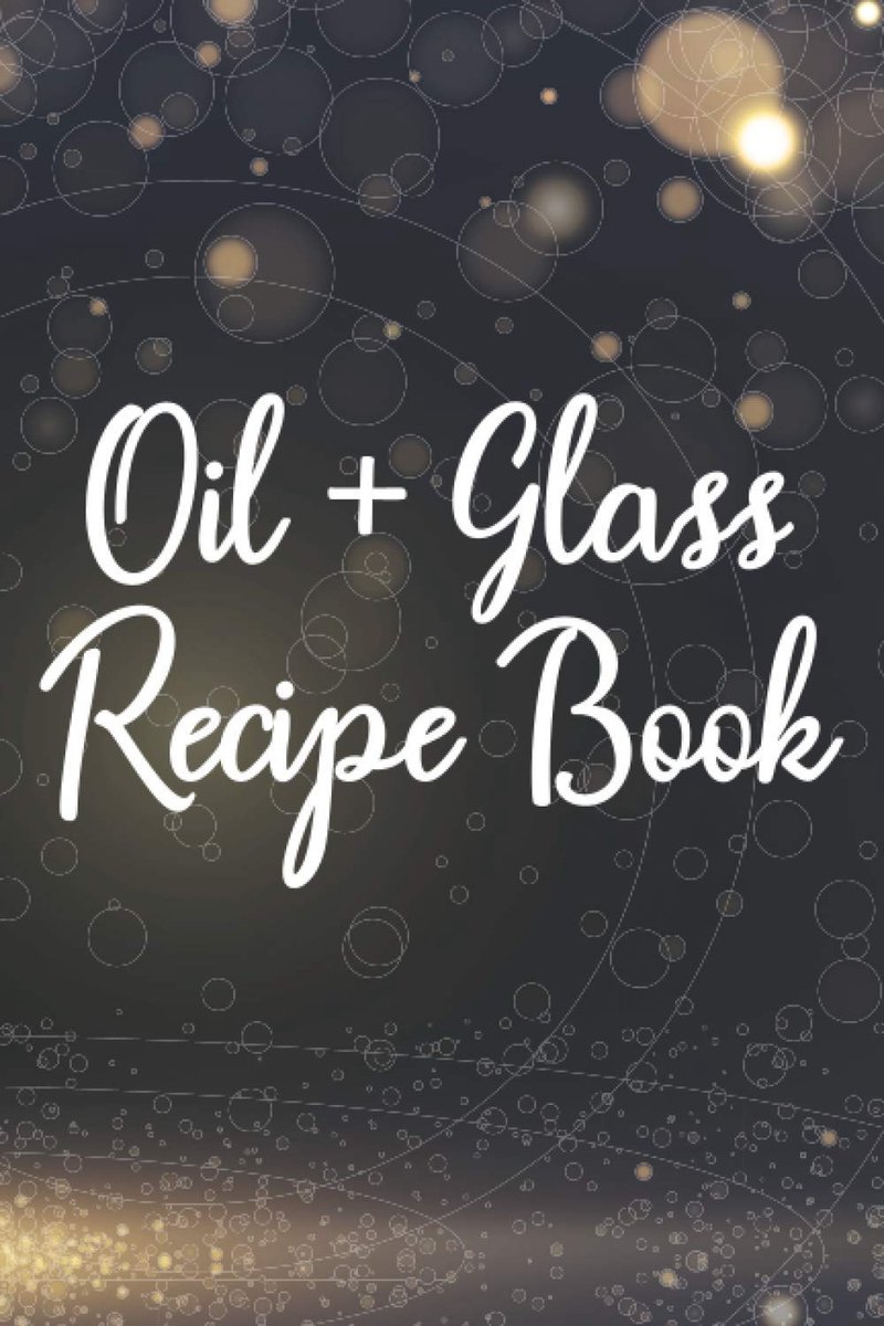 + Glass Recipe Book: Essential And Aromatherapy Oil Recipe Notebook, A Logbook For Blends And Mixes