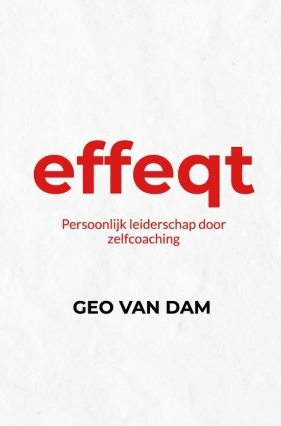 Boekcover met de rode tekst 'effeqt' en de ondertitel 'Persoonlijk leiderschap door zelfcoaching' door GEO VAN DAM.