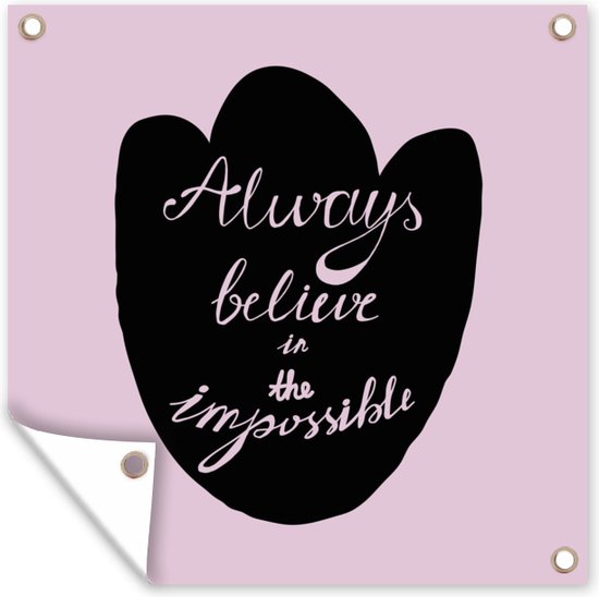 Tuinposter 50x50 cm - Tuindecoratie Always believe in the impossible - Roze - Spreuken - Quotes - Poster voor in de tuin - Buiten decoratie - Schutting tuinschilderij - Tuindoek muurdecoratie - Wanddecoratie balkondoek