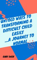 Untold Ways to Transforming Difficult Children(a Journey to Normal))