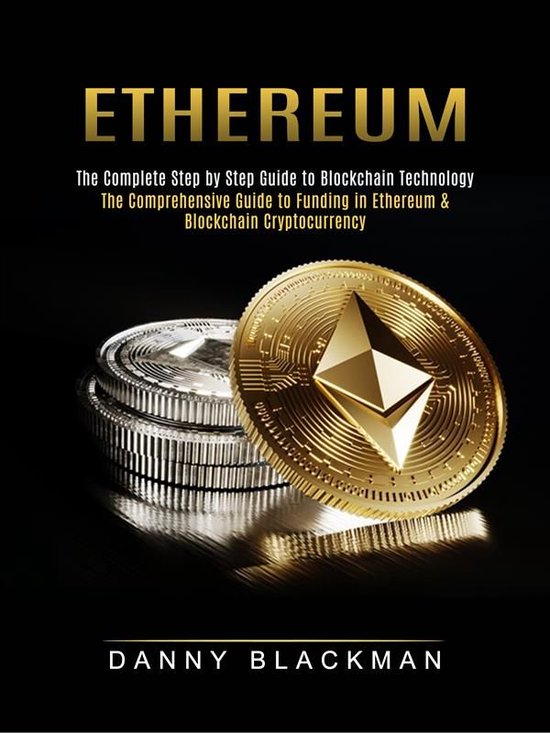 Ethereum: The Complete Step by Step Guide to Blockchain Technology (The ...