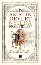 6 Asırlık Devlet 6 Yılda Nasıl Yıkıldı?