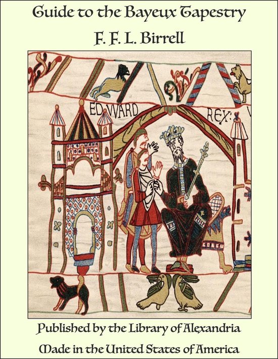 Guide to the Bayeux Tapestry (ebook), F. F. L. Birrell 9781465659675