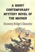 A Short Contemporary Mystery Novel Of The Mucker: Discovery Bridge's Character