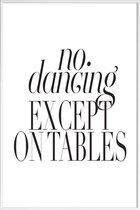 JUNIQE - Poster met kunststof lijst No Dancing Except On Tables -13x18
