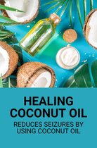 Healing Coconut Oil: Reduces Seizures By Using Coconut Oil