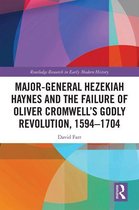Routledge Research in Early Modern History - Major-General Hezekiah Haynes and the Failure of Oliver Cromwell’s Godly Revolution, 1594–1704