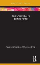 Routledge Focus on Economics and Finance - The China–US Trade War