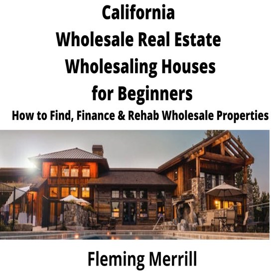 CALIFORNIA Wholesale Real Estate Wholesaling Houses for Begi ... - cover