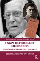 Routledge Studies in Radical History and Politics- I Saw Democracy Murdered