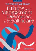 The Tracks We Leave: Ethics and Management Dilemmas in Healthcare, Fourth Edition
