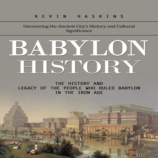 Babylon History: Uncovering the Ancient City's History and C ... - cover