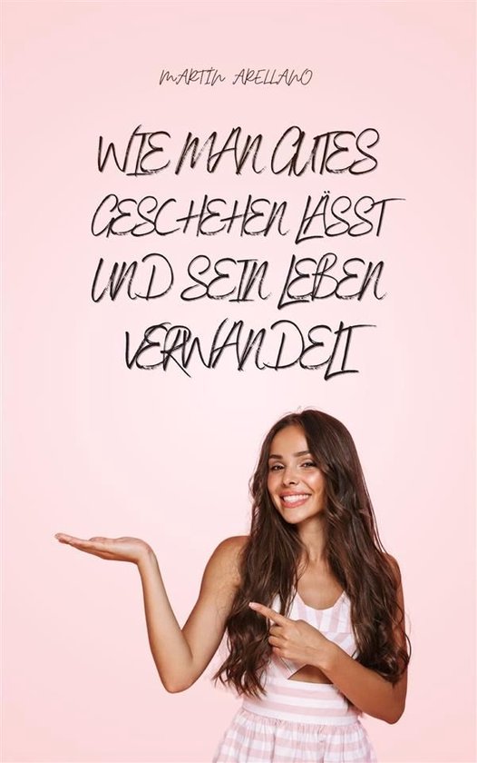 Wie man Gutes Geschehen Lässt und Sein Leben Verwandelt - cover