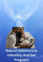 Natural Solutions to Infertility and Get Pregnant