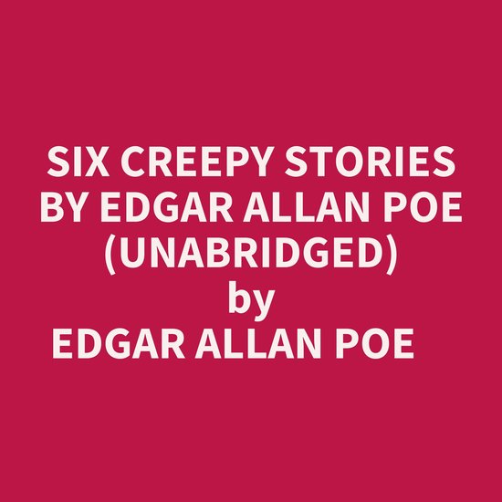 SIX CREEPY STORIES BY EDGAR ALLAN POE (UNABRIDGED), Edgar Allan Poe 9798350015263