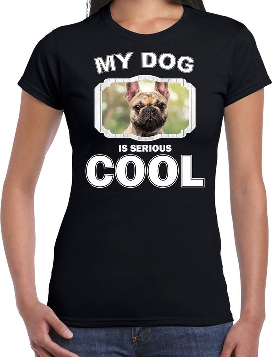 Franse honden t-shirt my dog is serious cool zwart - dames - Franse bulldogs... | bol.com