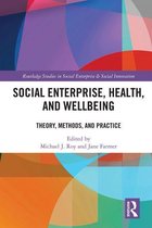 Routledge Studies in Social Enterprise & Social Innovation - Social Enterprise, Health, and Wellbeing