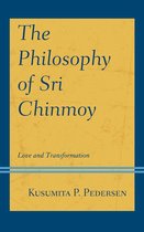 Explorations in Indic Traditions: Theological, Ethical, and Philosophical - The Philosophy of Sri Chinmoy