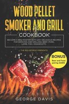 Wood Pellet Smoker and Grill Cookbook: Become a BBQ Master with 120+ Delicious Recipes for Smoking and Grilling