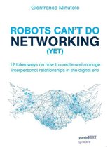 Robots can’t do networking (yet). 12 takeaways on how to create and manage interpersonal relationships in the digital era