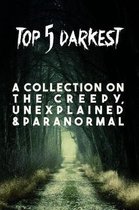 Top 5 Darkest - A Collection on the creepy, unexplained & paranormal