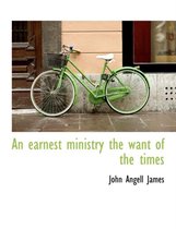 An Earnest Ministry the Want of the Times