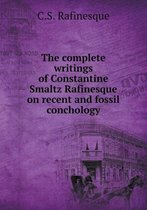 The complete writings of Constantine Smaltz Rafinesque on recent and fossil conchology