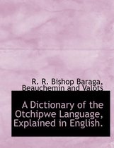 A Dictionary of the Otchipwe Language, Explained in English.