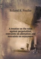 A treatise on the rules against perpetuities, restraints on alienation and restraints on enjoyment