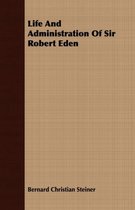 Life And Administration Of Sir Robert Eden
