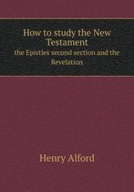 How to study the New Testament the Epistles second section and the Revelation