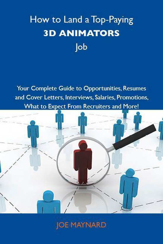 How to Land a Top-Paying 3D animators Job: Your Complete Guide to Opportunities, Resumes and Cover Letters, Interviews, Salaries, Promotions, What to Expect From Recruiters and More