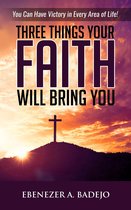 Three Things Your Faith Will Bring You