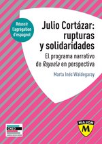 Julio Cortázar : rupturas y solidaridades. El programa narrativo de Rayuela en perspectiva.