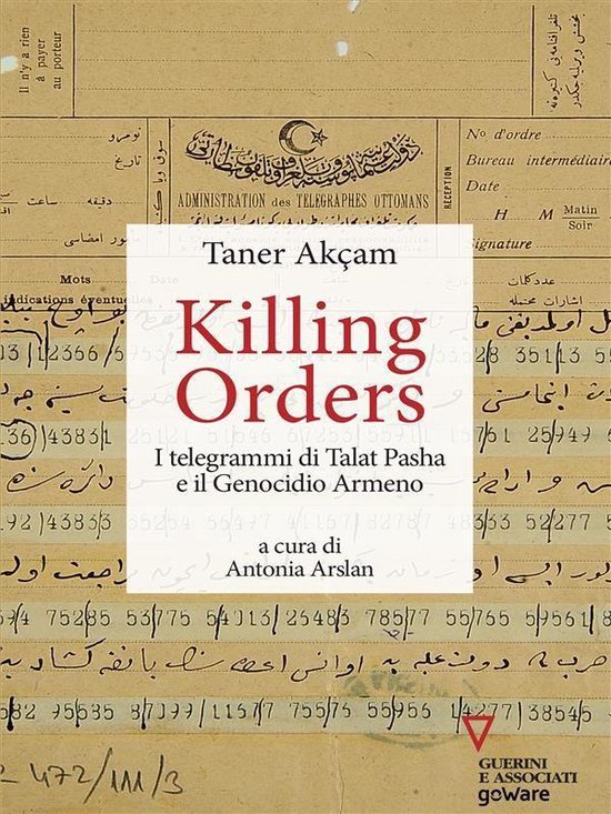 Killing orders. I telegrammi di Talat Pasha e il Genocidio Armeno