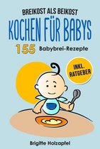 Breikost als Beikost - Kochen für Babys: 155 Babybrei Rezepte für eine gesunde Baby Nahrung