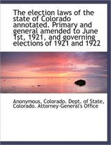 The Election Laws of the State of Colorado Annotated. Primary and General Amended to June 1st, 1921,