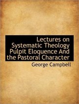 Lectures on Systematic Theology Pulpit Eloquence and the Pastoral Character