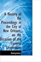 A History of the Proceedings in the City of New Orleans, on the Occasion of the Funeral Ceremonies