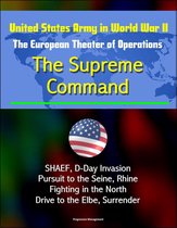 United States Army in World War II: The European Theater of Operations: The Supreme Command - SHAEF, D-Day Invasion, Pursuit to the Seine, Rhine, Fighting in the North, Drive to the Elbe, Surrender
