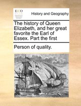 The History of Queen Elizabeth, and Her Great Favorite the Earl of Essex. Part the First