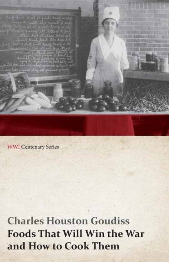 Wwi Centenary- Foods That Will Win the War and How to Cook Them (WWI Centenary Series)