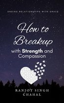 How to Breakup with Strength and Compassion