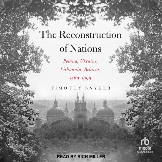 Couverture du livre 'The Reconstruction of Nations' par Timothy Snyder. Texte : 'The Reconstruction of Nations', 'Poland, Ukraine, Lithuania, Belarus, 1569-1999', 'TIMOTHY SNYDER', 'READ BY RICH MILLER'.