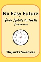 An Executive Self Help Novel - No Easy Future!: Seven Habits to Tackle Tomorrow