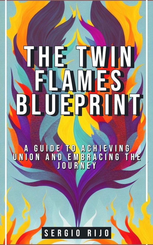 The Twin Flames Blueprint: A Guide to Achieving Union and Embracing the Journey