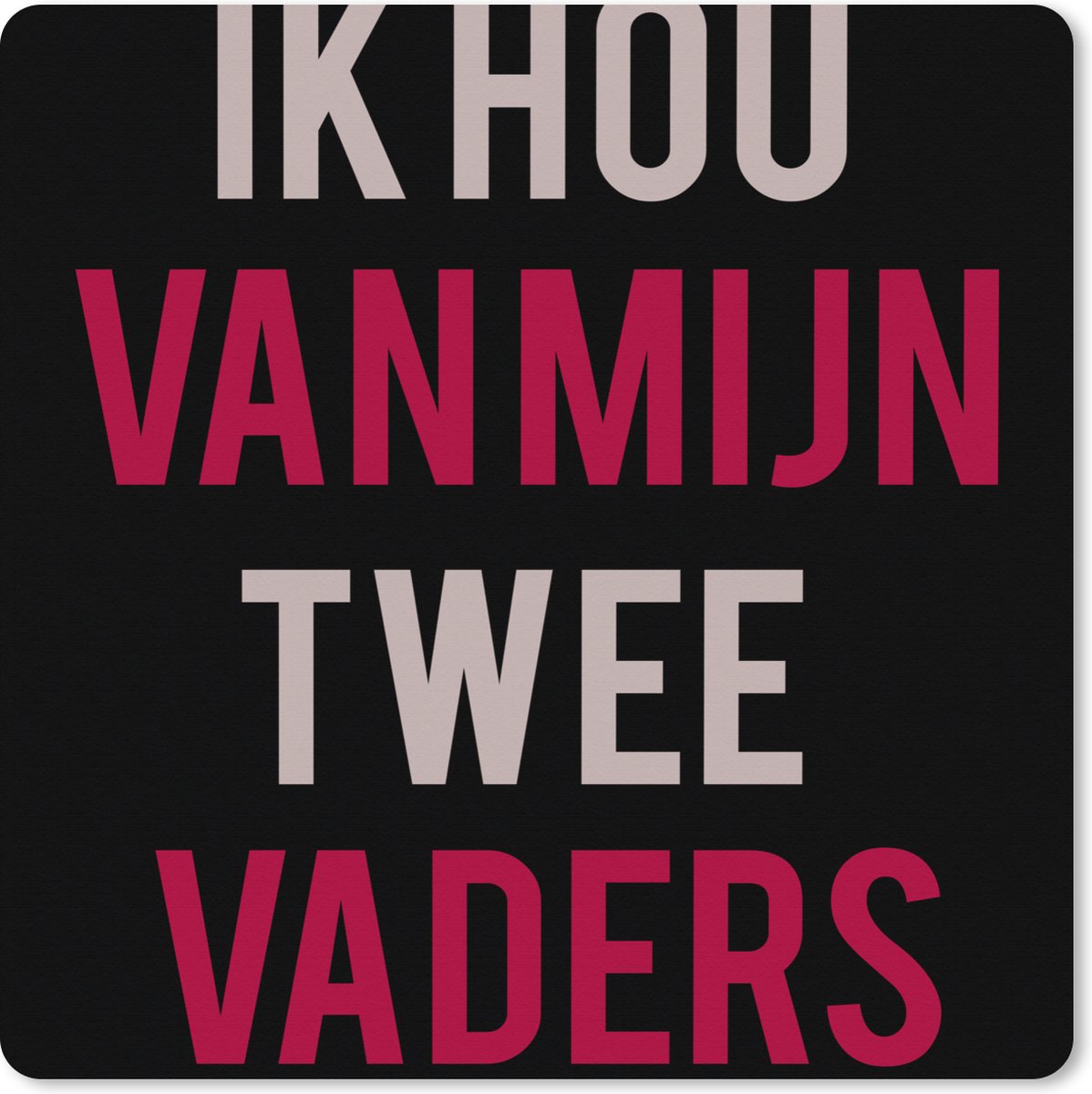 Muismat XXL 50x50 cm - Bureau onderlegger - Bureau mat Quotes - Ik hou van mijn twee vaders - Papa - Spreuken - Bureaumat - Gaming mousepad xl - Bureaulegger groot - Computer deskmat